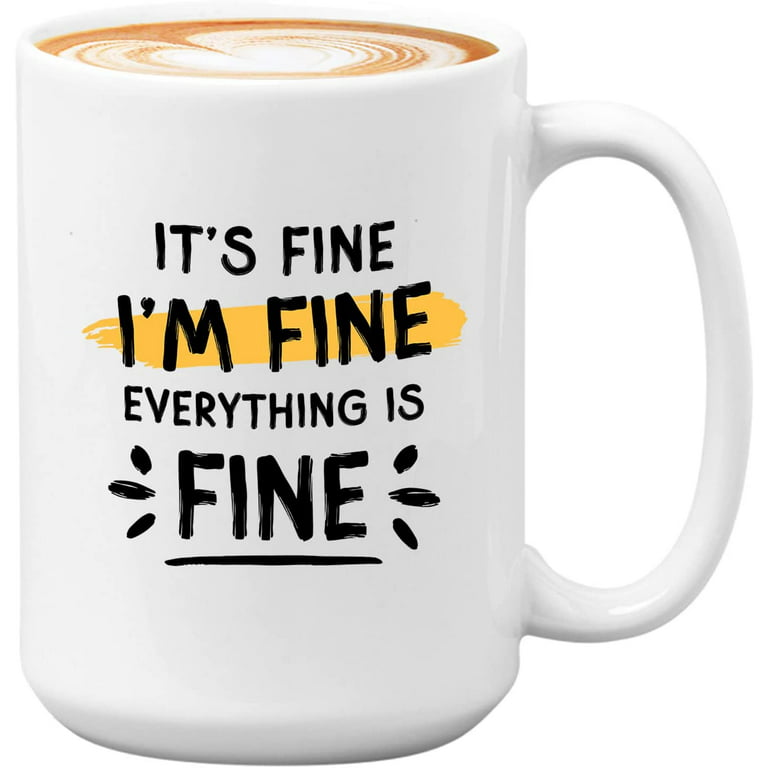 Encouragement Coffee Mug 15 oz, Its Fine Im Fine Everything Is Fine Funny Humor Meme Appreciation Gift for Brother Sister Best Friend Boss Coworkers