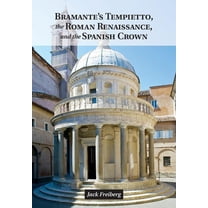 Bramante's Tempietto, the Roman Renaissance, and the Spanish Crown, (Hardcover)