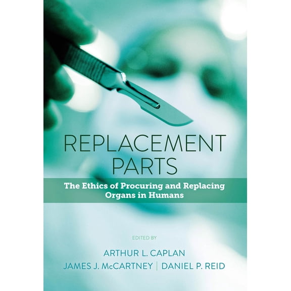 Replacement Parts : The Ethics of Procuring and Replacing Organs in Humans