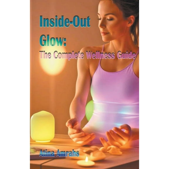 Inside-Out Glow: The Complete Wellness Guide (Paperback)
