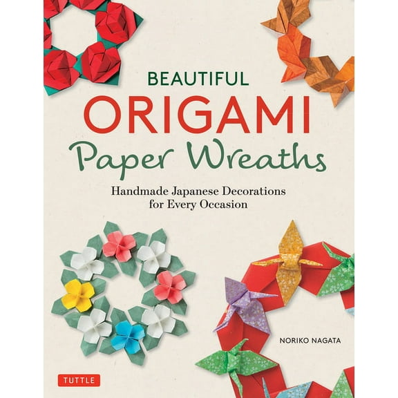 Beautiful Origami Paper Wreaths: Handmade Japanese Decorations for Every Occasion, (Paperback)