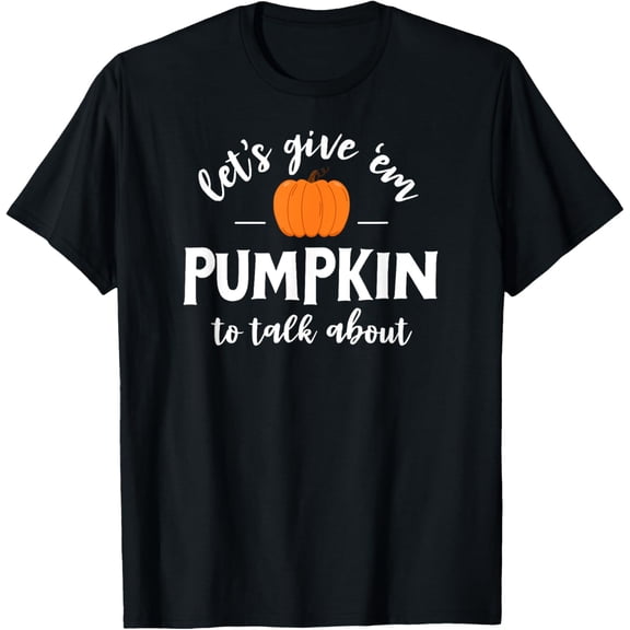 Let's Give 'em Pumpkin To Talk About Thanksgiving Matching T-Shirt
