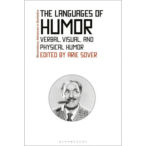 Bloomsbury Advances in Semiotics The Languages of Humor: Verbal, Visual, and Physical Humor, (Paperback)