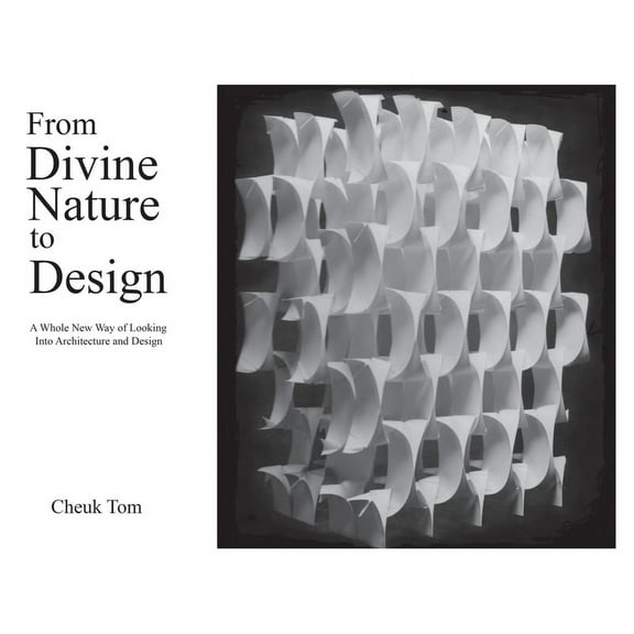 From Divine Nature to Design: A Whole New Way of Looking Into Architecture and Design, (Hardcover)