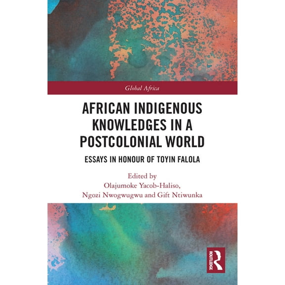 Global Africa African Indigenous Knowledges in a Postcolonial World: Essays in Honour of Toyin Falola, (Paperback)