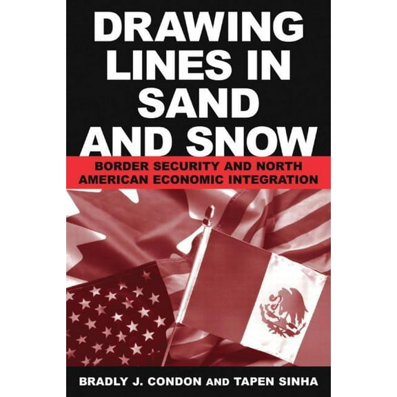 Drawing Lines in Sand and Snow: Border Security and North American Economic Integration, (Paperback)