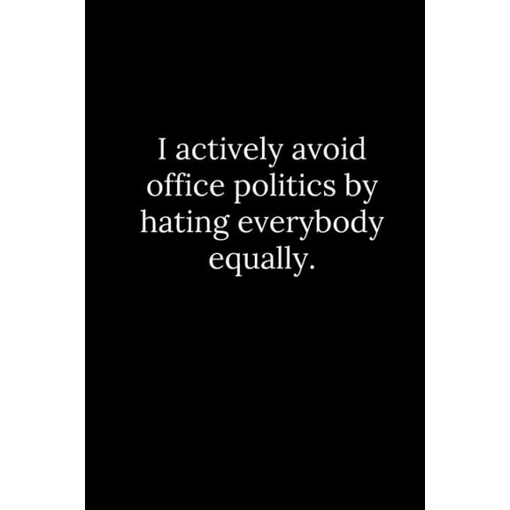 I actively avoid office politics by hating everybody equally. (Paperback)