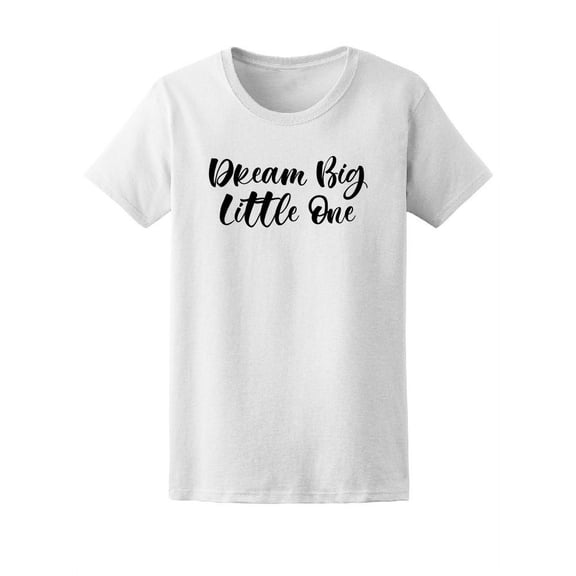 Dream Big Little One, Motivation Tee Women's -Image by Shutterstock