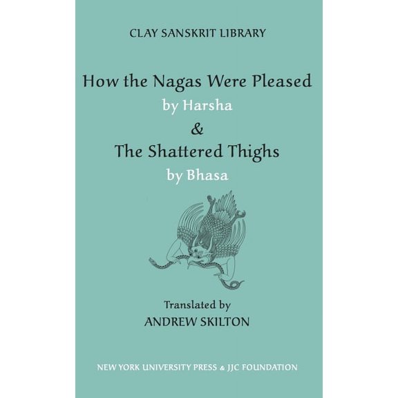 Clay Sanskrit Library How the Nagas Were Pleased by Harsha & the Shattered Thighs by Bhasa, Book 48, (Hardcover)