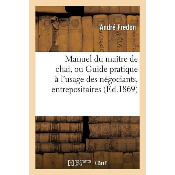 Sciences Sociales: Manuel Du Maître de Chai, Ou Guide Pratique À l'Usage Des Négociants, Entrepositaires (Paperback)