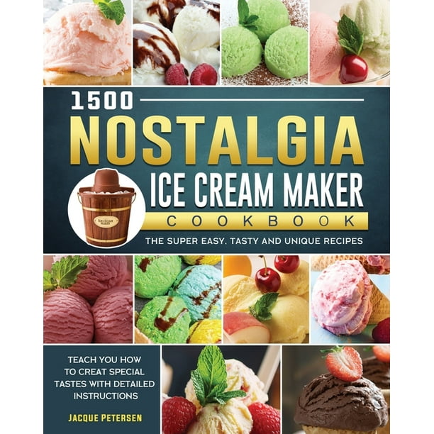 1500 Nostalgia Ice Cream Maker Cookbook The Super Easy, Tasty and