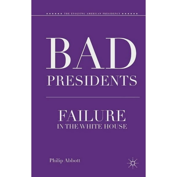 Evolving American Presidency Bad Presidents: Failure in the White House, (Paperback)