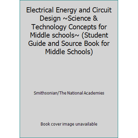 Pre-Owned Electrical Energy and Circuit Design ~Science & Technology Concepts for Middle schools~ (Student Guide and Source Book for Middle Schools) (Unknown) 0892788968 9780892788965
