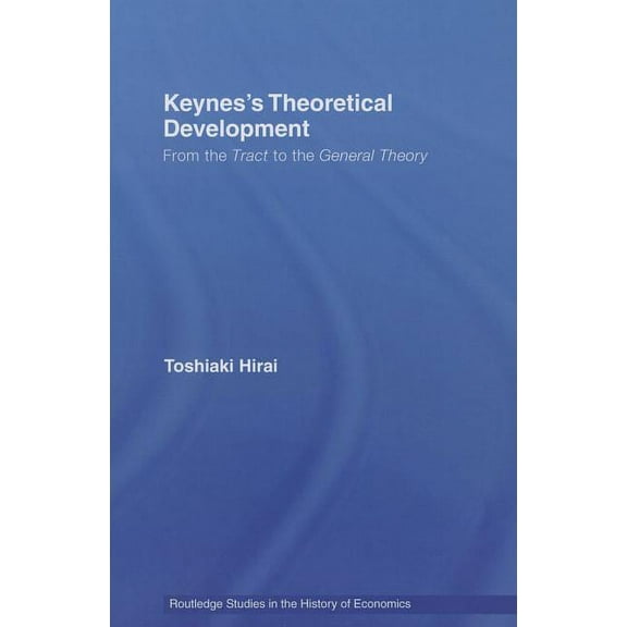 Routledge Studies in the History of Econ Keynes's Theoretical Development: From the Tract to the General Theory, Book 92, (Paperback)
