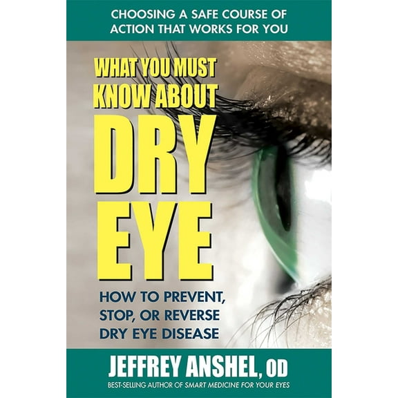 What You Must Know about Dry Eye: How to Prevent, Stop, or Reverse Dry Eye Disease, (Paperback)