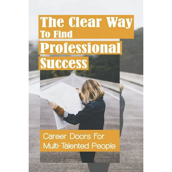 The Clear Way To Find Professional Success : Career Doors For Multi-Talented People: Choose Your Work Once (Paperback)