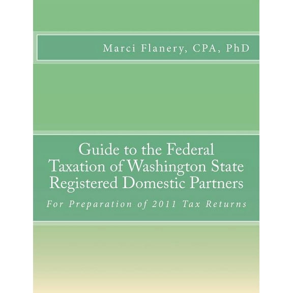 Guide to the Federal Taxation of Washington State Registered Domestic Partners: For Preparation of 2011 Tax Returns (Paperback)