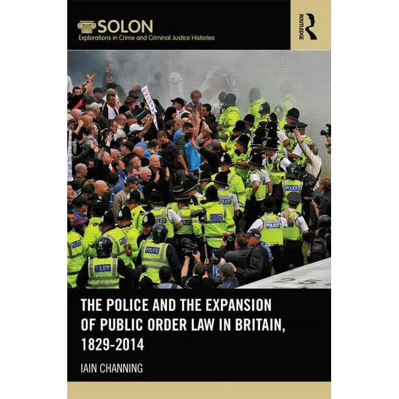 Routledge Solon Explorations in Crime an The Police and the Expansion of Public Order Law in Britain, 1829-2014, (Hardcover)