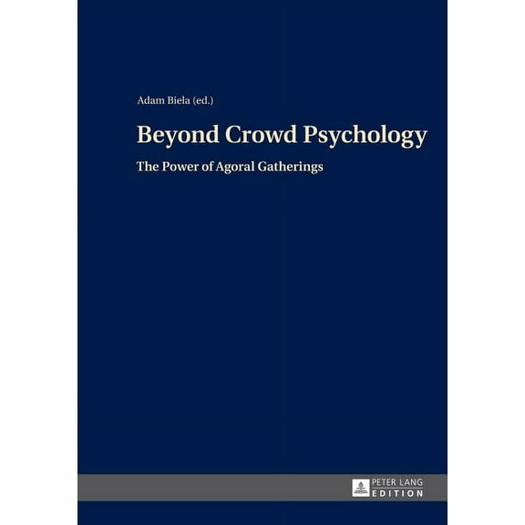 Beyond Crowd Psychology: The Power of Agoral Gatherings, (Hardcover)