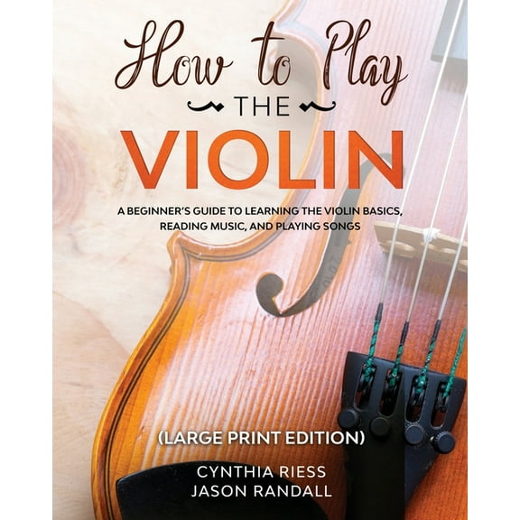 How to Play the Violin (Large Print Edition): A Beginner's Guide to Learning the Basics, Reading Music, and Playing Song, (Paperback)