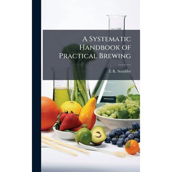 A Systematic Handbook of Practical Brewing, (Hardcover)