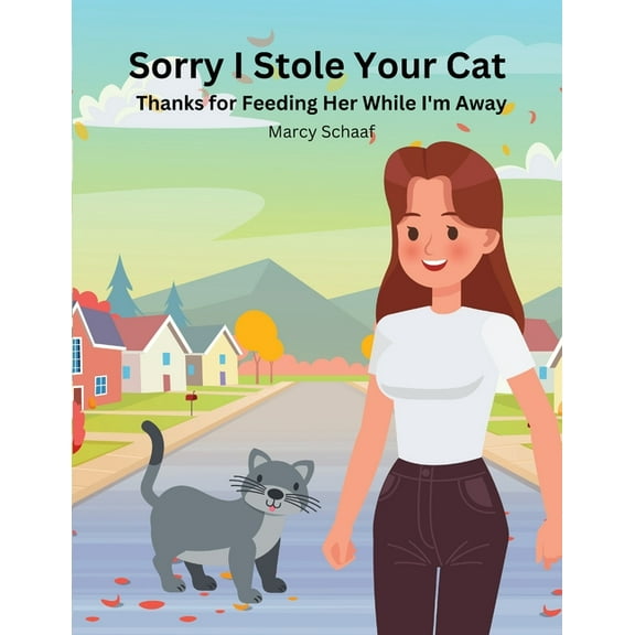 Sorry I Stole Your Cat: Thanks For Feeding Her While I'm Away, (Paperback)