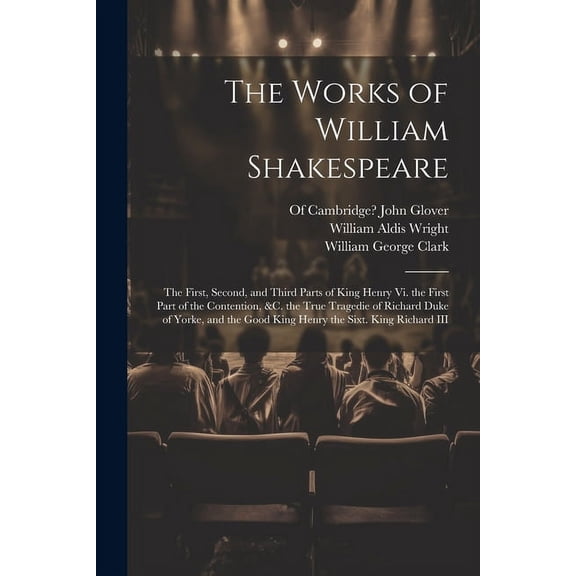 The Works of William Shakespeare: The First, Second, and Third Parts of King Henry Vi. the First Part of the Contention, &c. the True Tragedie of Rich
