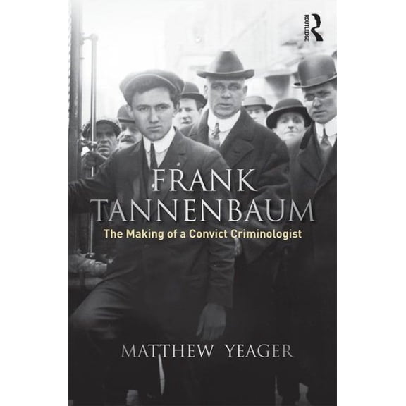 Pre-Owned Routledge Advances in Criminology: Frank Tannenbaum: The Making of a Convict Criminologist (Hardcover)