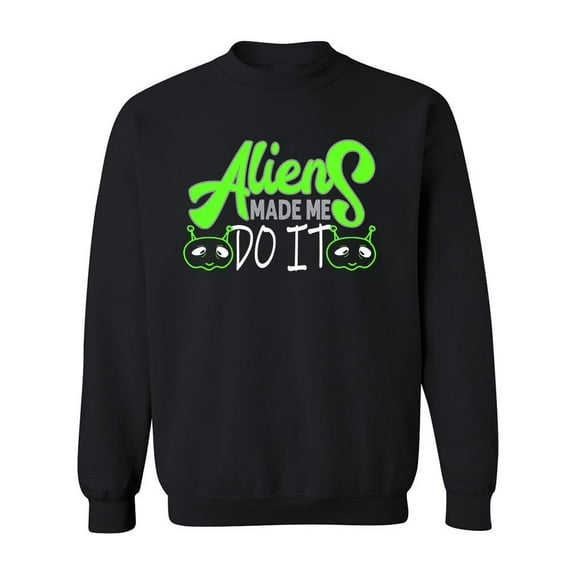 Aliens Made Me Do It Quote Sweatshirt Men -Image by Shutterstock, Male Small