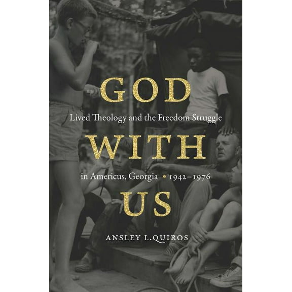 God with Us: Lived Theology and the Freedom Struggle in Americus, Georgia, 1942-1976, (Paperback)