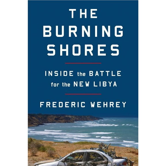 The Burning Shores: Inside the Battle for the New Libya, (Paperback)