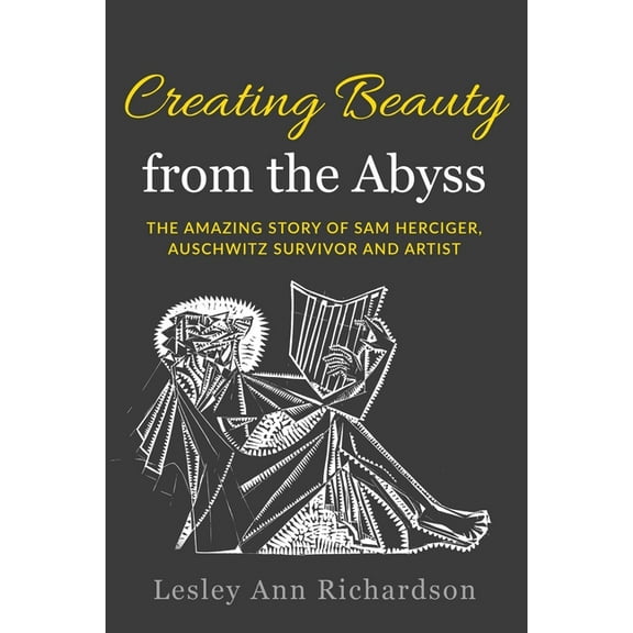 Holocaust Survivor True Stories WWII Creating Beauty from the Abyss: The Amazing Story of Sam Herciger, Auschwitz Survivor and Artist, (Paperback)