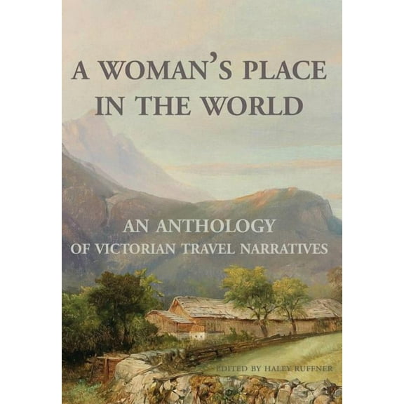 A Woman's Place in the World: An Anthology of Victorian Travel Narratives, (Hardcover)