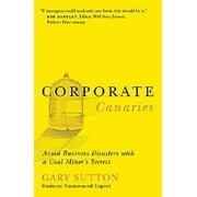 Corporate Canaries : Avoid Business Disasters with a Coal Miner's Secrets