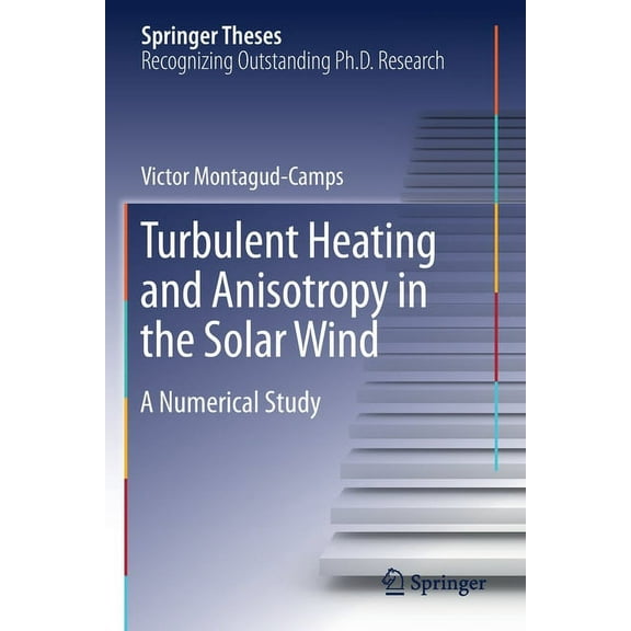 Springer Theses Turbulent Heating and Anisotropy in the Solar Wind: A Numerical Study, (Paperback)