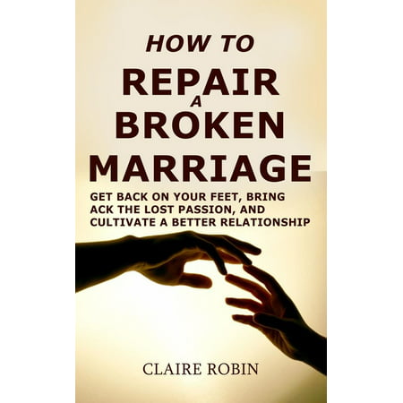 How to Repair a Broken Marriage: Get Back On Your Feet, Bring Back the Lost Passion, And Cultivate a Better Relationship - (Best Shoes For Your Feet And Back)