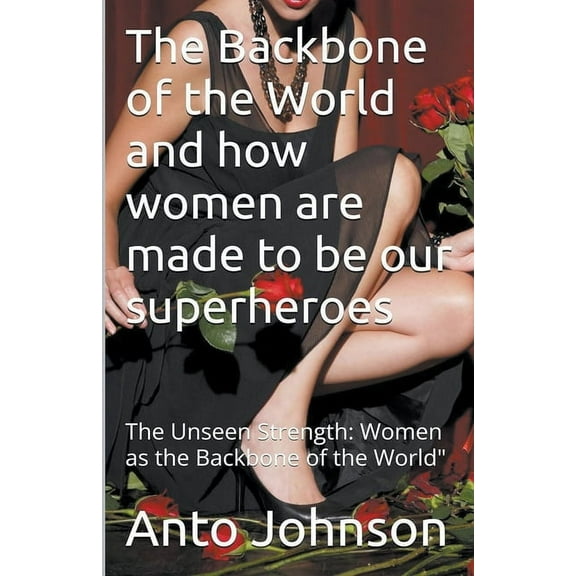 The Backbone of the World and how women are made to be our superheroes, (Paperback)
