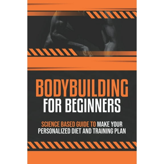 Bodybuilding For Beginners: Science based guide to make your Personalized Diet and Training plan
