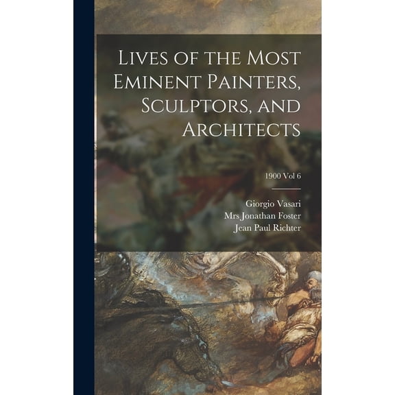 Lives of the Most Eminent Painters, Sculptors, and Architects; 1900 vol 6 (Hardcover)