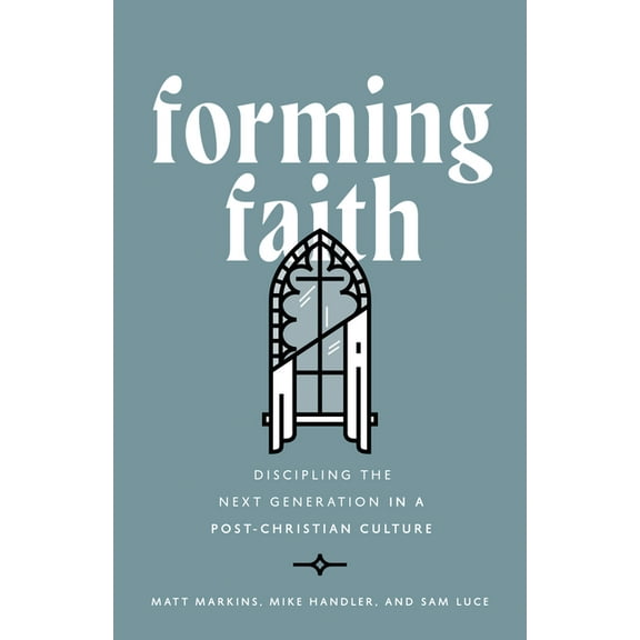 Forming Faith: Discipling the Next Generation in a Post-Christian Culture, (Hardcover)