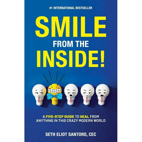 Smile From The Inside!: A Five-Step Guide to Heal from Anything in This Crazy Modern World (Paperback)