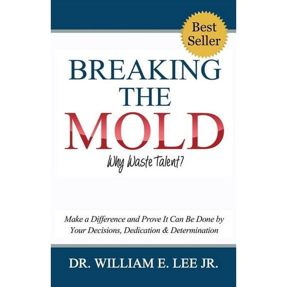 Breaking the Mold - Why Waste Talent?: "Make a Difference and Prove It Can Be Done by Your Decisions, Dedication an, (Paperback)