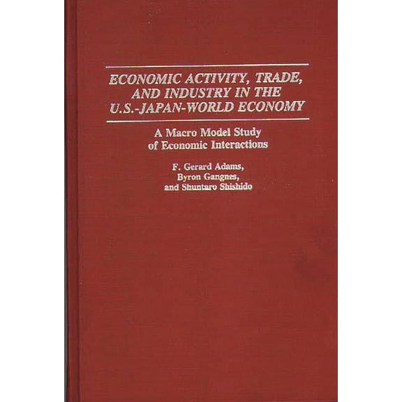 Economic Activity, Trade, and Industry in the U.S.--Japan-World Economy: A Macro Model Study of Economic Interactions, (Hardcover)