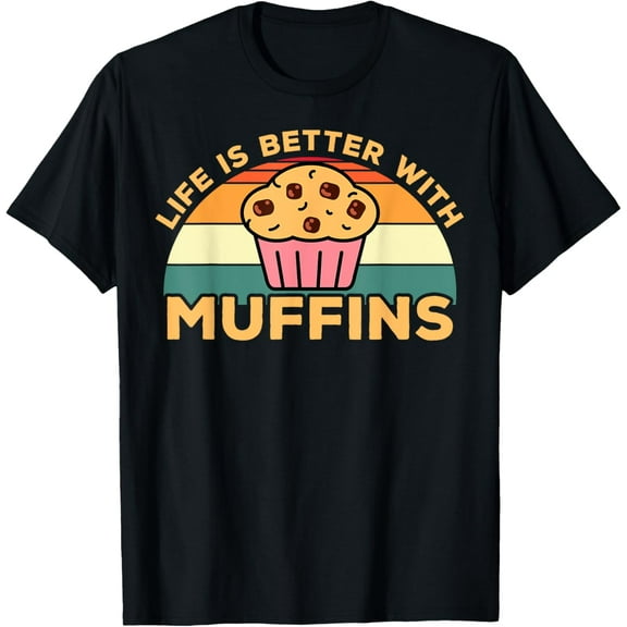 men and women can wear，Life Is Better With Muffins | Funny Muffin Baker Design T-Shirt