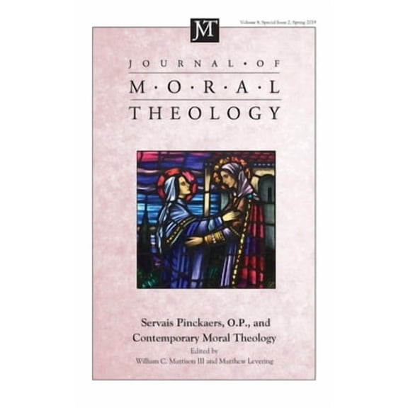 Journal of Moral Theology: Journal of Moral Theology, Volume 8, Special Issue 2: Servais Pinckaers. O.P., and Contemporary Moral Theology (Hardcover)
