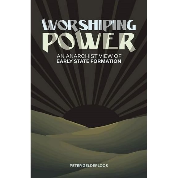 Worshiping Power: An Anarchist View of Early State Formation, (Paperback)
