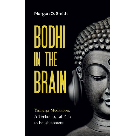 Bodhi in the Brain: Yinnergy Meditation: A Technological Path to Enlightenment (Paperback)