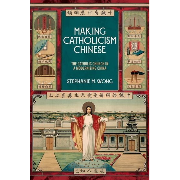 Making Catholicism Chinese: The Catholic Church in a Modernizing China, (Hardcover)