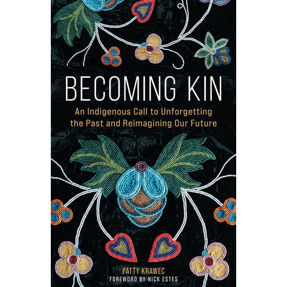 Becoming Kin: An Indigenous Call to Unforgetting the Past and Reimagining Our Future, (Hardcover)