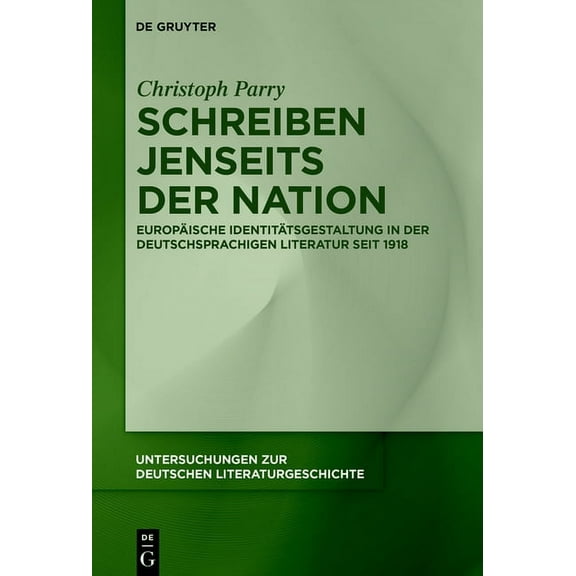 Untersuchungen Zur Deutschen Literaturge Schreiben Jenseits Der Nation: Europäische Identitätsgestaltung in Der Deutschsprachigen Literatur Seit 1918, Book 162, (Hardcover)